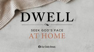 Dwell: Seek God’s Face at Home Proverbs 27:7-9 New Living Translation