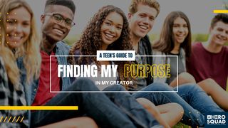 A Teen's Guide To: Finding My Purpose in My Creator  Romans 11:36 New Living Translation