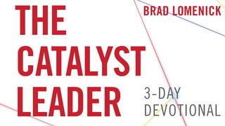 The Catalyst Leader By Brad Lomenick Deuteronomy 31:7-8 The Message
