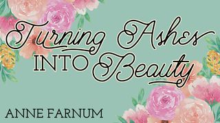 Turning Ashes Into Beauty Daniel 9:3 New Living Translation