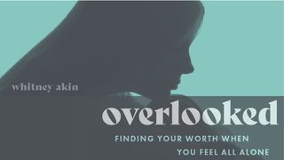 Overlooked: Finding Your Worth When You Feel All Alone Genesis 16:5-6 New International Version