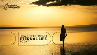 How to Experience Eternal Life Today John 3:1 New International Version