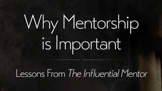 Why Mentorship Is Important: Lessons From the Influential Mentor John 1:43-49 New International Version