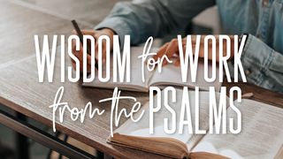 Wisdom for Work From the Psalms Psalms 104:14-15 New International Version