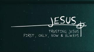 Jesus. : Trusting Jesus First, Only, Now, and Always Acts of the Apostles 3:19 New Living Translation