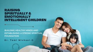 Raising Spiritually and Emotionally Intelligent Children (Part 2) Esther 4:14 New Century Version