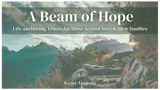 A Beam of Hope: Life-Anchoring Truths for Those Behind Bars & Their Families Revelation 21:4-5 American Standard Version