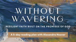 Without Wavering: Resilient Faith Built on the Promises of God Hebrews 11:17-19 New International Version