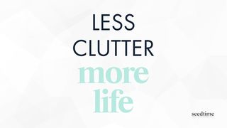 Less Clutter Is More Life: A Biblical Approach to Minimalism Matthew 6:19-24 The Message