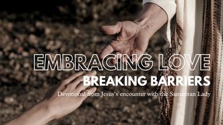 Embracing Love; Breaking Barriers John 4:25-26 King James Version