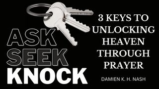 Ask, Seek, Knock: 3 Keys to Unlocking Heaven Through Prayer Matthew 7:7-8 New Living Translation