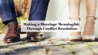 Making Marriage Meaningful Through Conflict Resolution  Proverbs 18:2 New Century Version