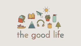 The Good Life Luke 9:25 New International Version