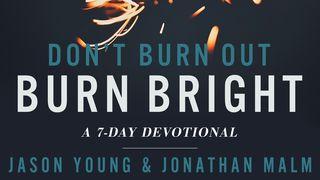 Don’t Burn Out, Burn Bright by Jason Young & Jonathan Malm Proverbs 11:24-26 New Living Translation