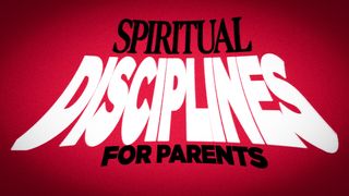 Spiritual Disciplines for Parents Matthew 6:16 American Standard Version