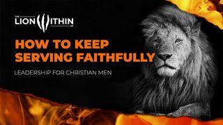 TheLionWithin.Us: How to Keep Serving Faithfully Matthew 24:42-44 New Living Translation