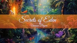 Secrets of Eden John 14:10-30 New International Version