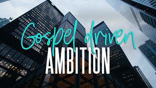 Gospel Driven Ambition Galatians 2:20-21 Amplified Bible