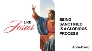 Like Jesus: Being Sanctified Is a Glorious Process 2 Timothy 2:21 The Passion Translation