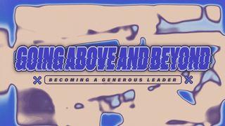Going Above and Beyond: Becoming a Generous Leader Proverbs 11:24-26 New Living Translation