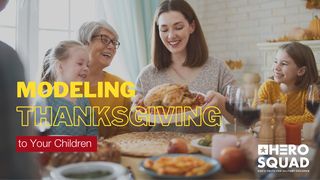 Modeling Thanksgiving to Your Children Psalms 69:30-31 New Living Translation