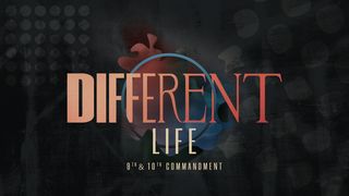 Different Life: 9th & 10th Commandments Matthew 23:25 New International Version