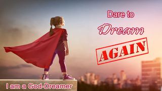 Dare To Dream Again! Genesis 37:11 The Passion Translation