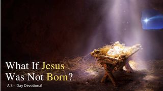What if Jesus Was Not Born? Isaiah 7:14-16 English Standard Version 2016