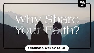 Why Share Your Faith? Mark 16:15 New International Version