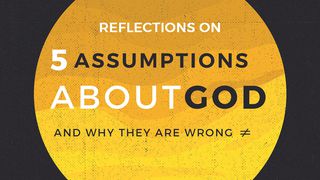 5 Assumptions About God And Why They Are Wrong Psalms 119:33-40 The Message
