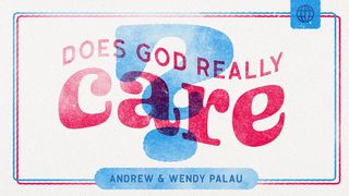 Does God Really Care? John 16:27 New Century Version