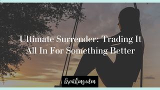 Ultimate Surrender: Trading It All in for Something Better Psalms 121:5-8 New International Version