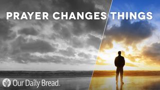 Our Daily Bread: Prayer Changes Things Colossians 1:11-14 New International Version