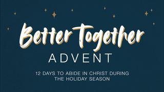 Better Together Advent Romans 15:1, 9 American Standard Version