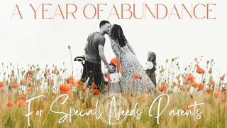 A Year of Abundance for Special Needs Families Psalms 66:8-12 New International Version