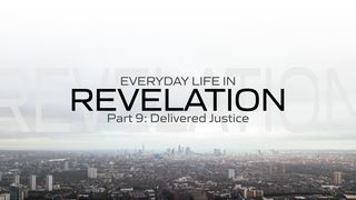 Everyday Life in Revelation Part 9: Delivered Justice Revelation 16:9 New International Version