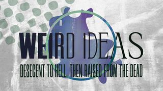 Weird Ideas: Descent to Hell, Then Raised From the Dead Acts 2:23-24 New International Version