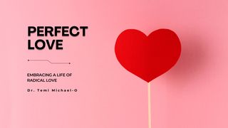 Perfect Love: Embracing a Life of Radical Love Ephesians 3:14-21 New Century Version