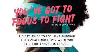 You've Got to Focus to Fight: A 5 Day Guide to Focusing Through Life’s Challenges for God’s Girls Psalms 25:4-5 The Message
