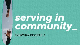 Everyday Disciple 3 - Serving in Community Galatians 6:1-18 New International Version