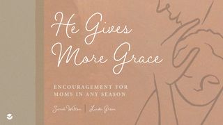 He Gives More Grace: Encouragement for Moms in Any Season Ecclesiastes 5:18-20 New International Version