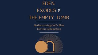 Eden, Exodus & the Empty Tomb Ephesians 2:1-10 The Message