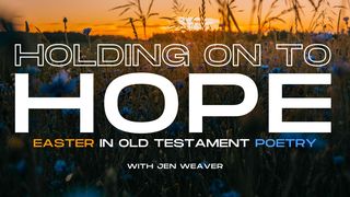 Holding on to Hope: Easter in Old Testament Poetry Luke 23:33 New Living Translation