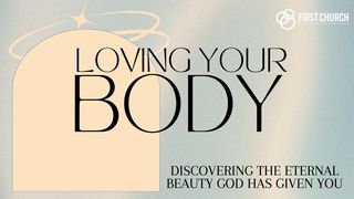 Loving Your Body: Discovering Eternal Beauty Romans 8:1-4 New American Standard Bible - NASB 1995