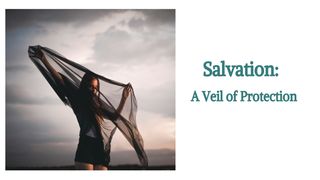 Salvation: A Veil of Protection 2 Corinthians 3:12-18 The Passion Translation