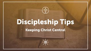 Discipleship Tips: Keeping Christ Central Luke 10:18 New American Standard Bible - NASB 1995