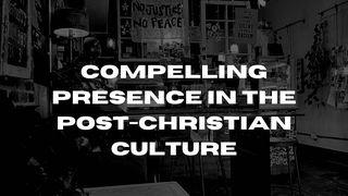 Compelling Presence in the Post-Christian Culture Acts 4:29 American Standard Version