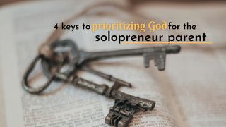 4 Keys to Prioritizing God for the Solopreneur Parent Matthew 6:16-18 The Message