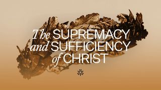 The Supremacy and Sufficiency of Christ Colossians 1:5-8 The Message