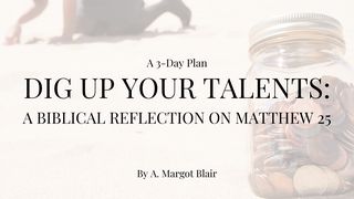 Dig Up Your Talents: A Biblical Reflection on Matthew 25 Matthew 25:23 Contemporary English Version